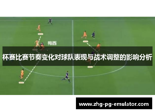 杯赛比赛节奏变化对球队表现与战术调整的影响分析