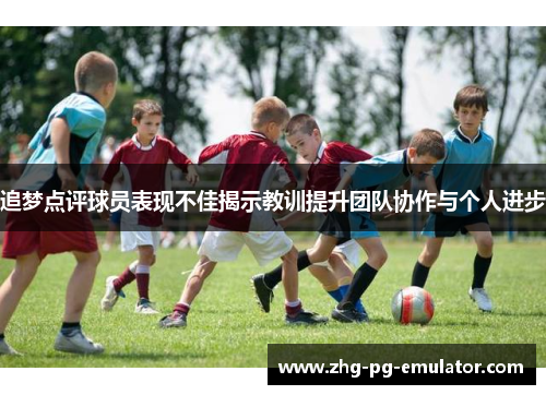 追梦点评球员表现不佳揭示教训提升团队协作与个人进步